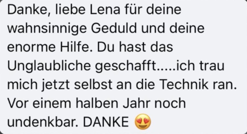 Kundenstimme: Danke, liebe Lena, ich trau mich jetzt selbst an die Technik ran.